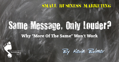 Why More Of The Same Won't Work in Small Business Marketing