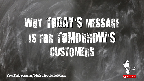 Why Today's Message Is For Tomorrow's Customer