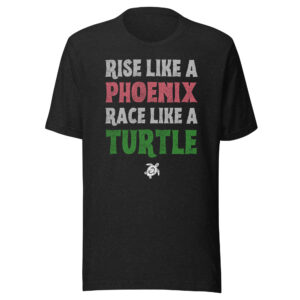 Rise Like a Phoenix, Race Like a Turtle T-shirt